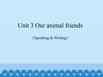 Unit 3 Our animal friends（Speaking & Writing）_课件1