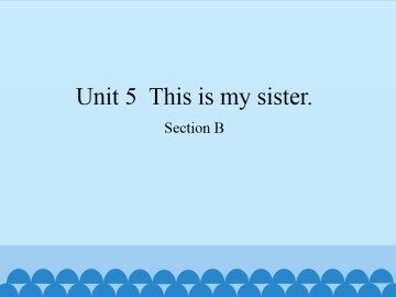 Unit 5  This is my sister.-Section B_课件1