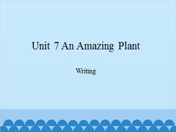 Unit 7 An Amazing Plant Writing_课件1