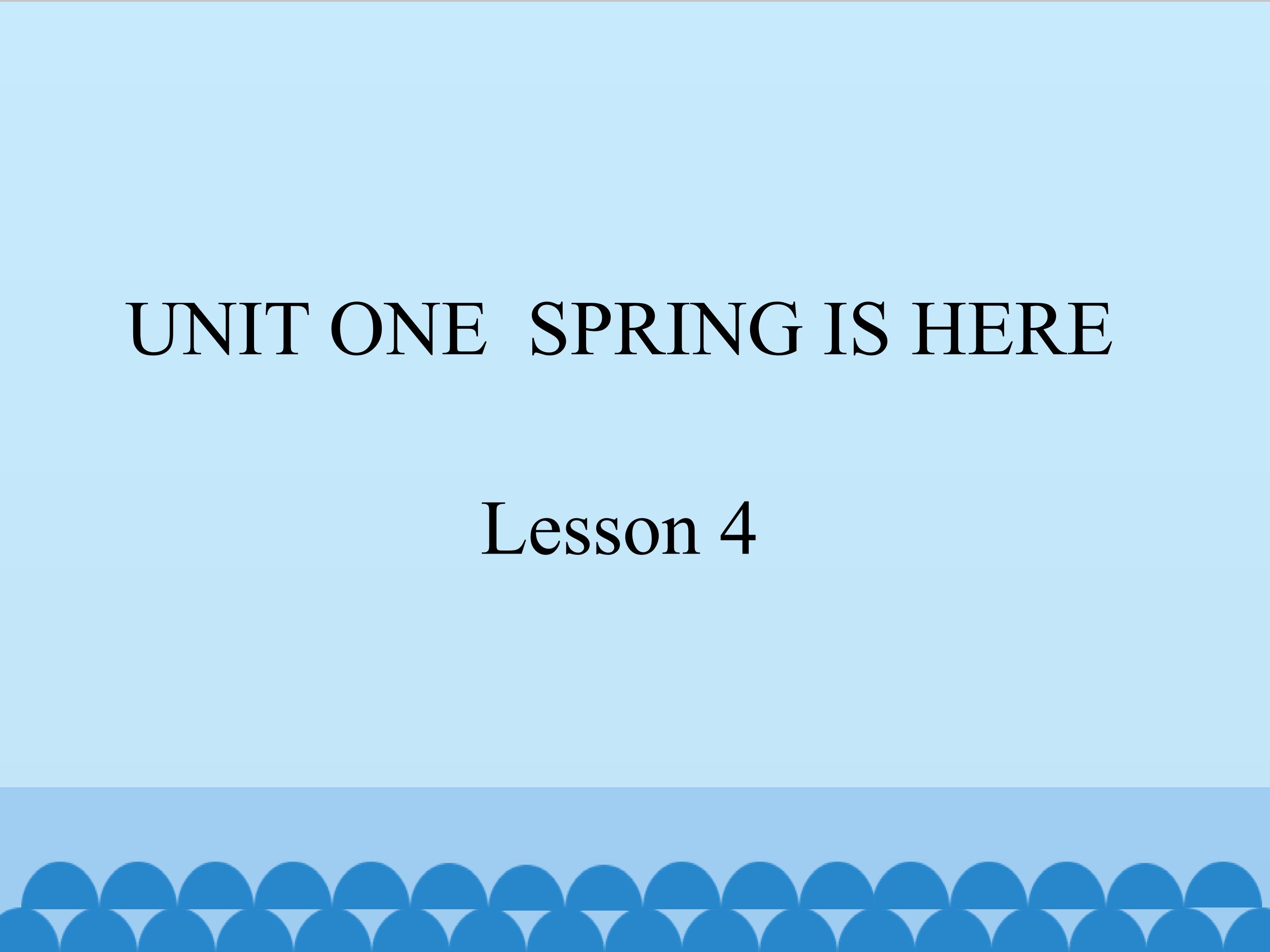 UNIT ONE  SPRING IS HERE Lesson 4