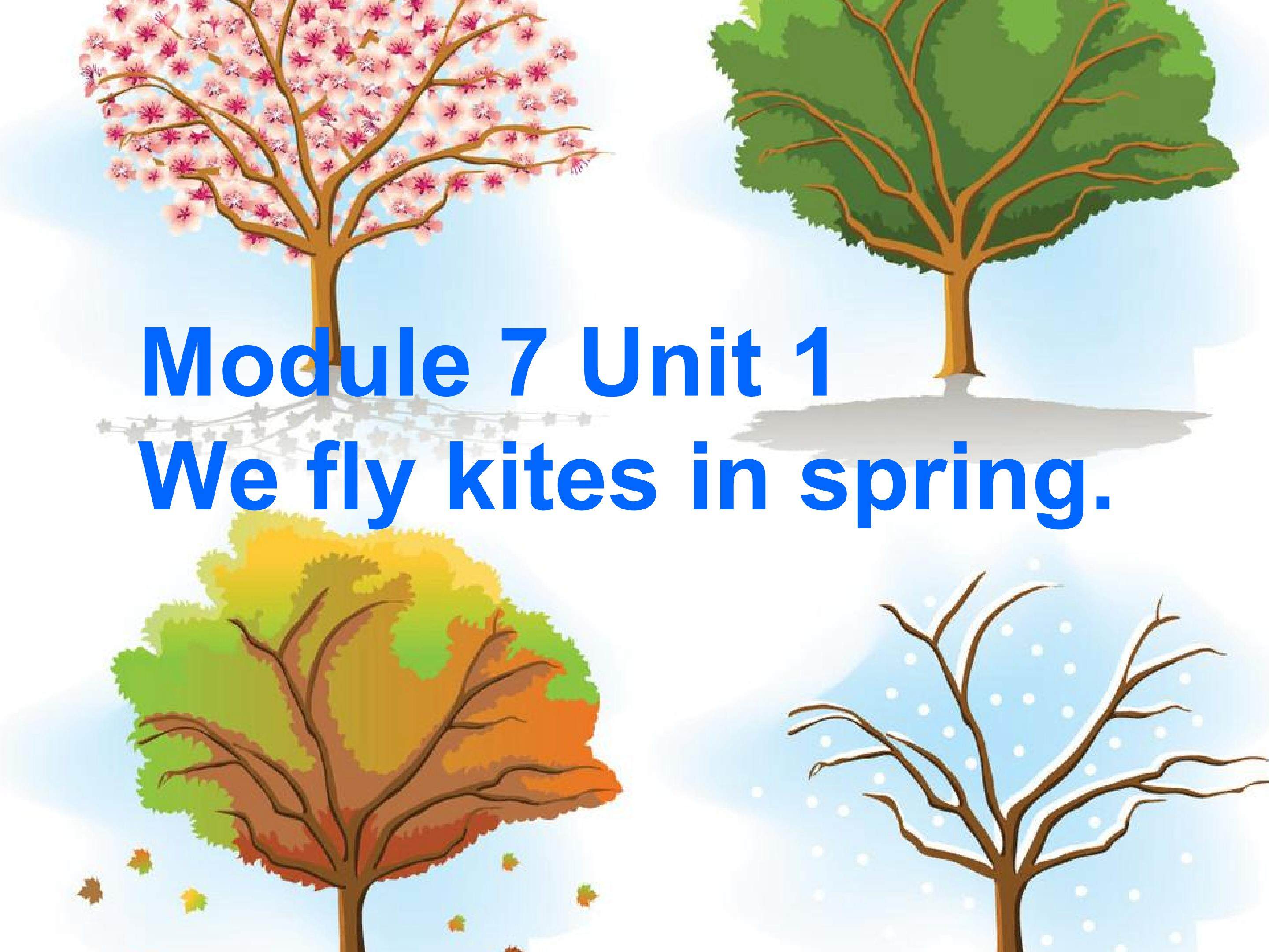 Module 7 Unit 1 We fly kites in spring