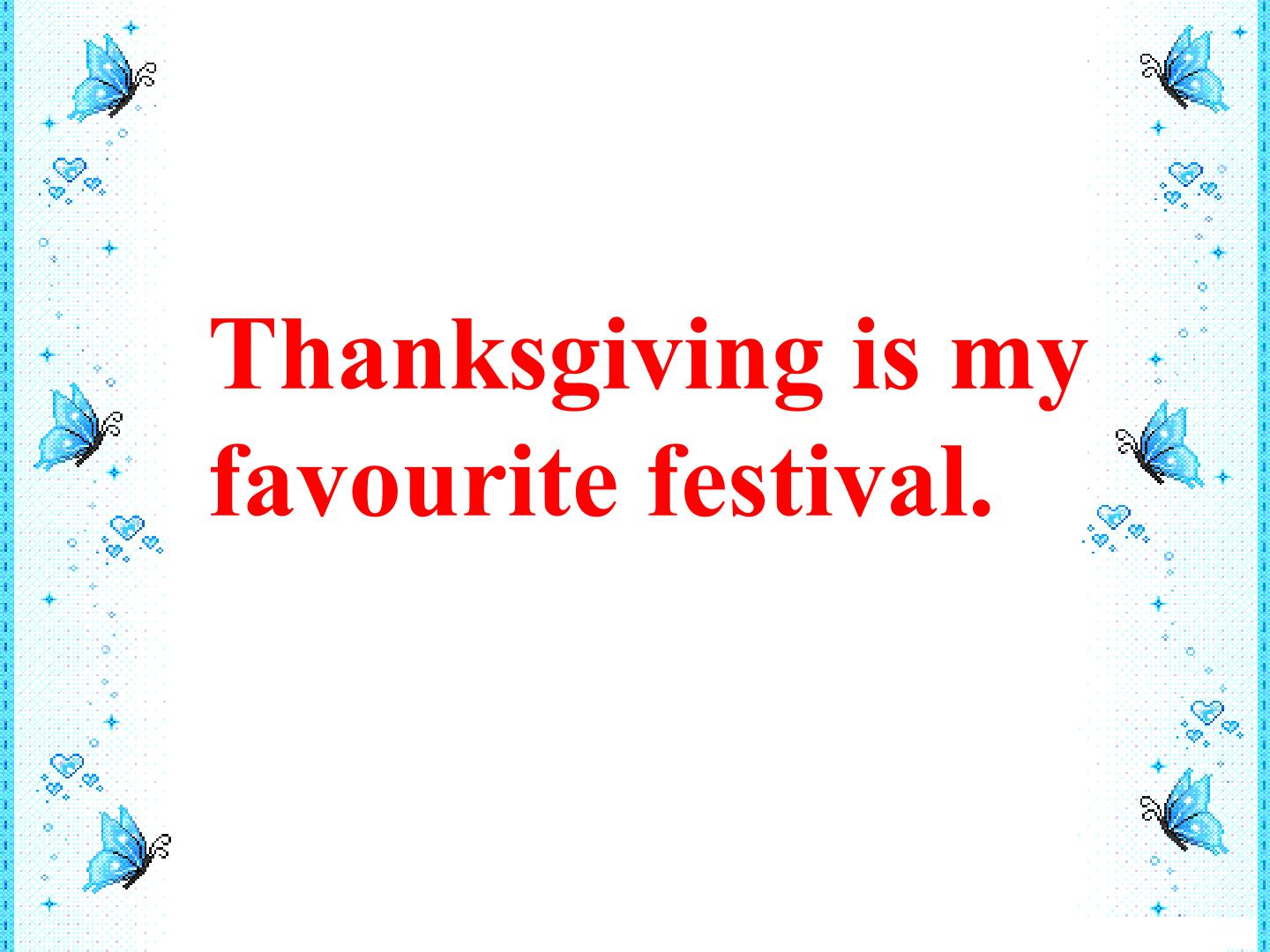 Thanksgiving is my favourite festival._课件1