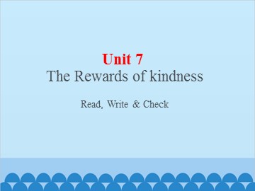 UNIT 7 The Rewards of Kindness Read, Write & Check_课件1