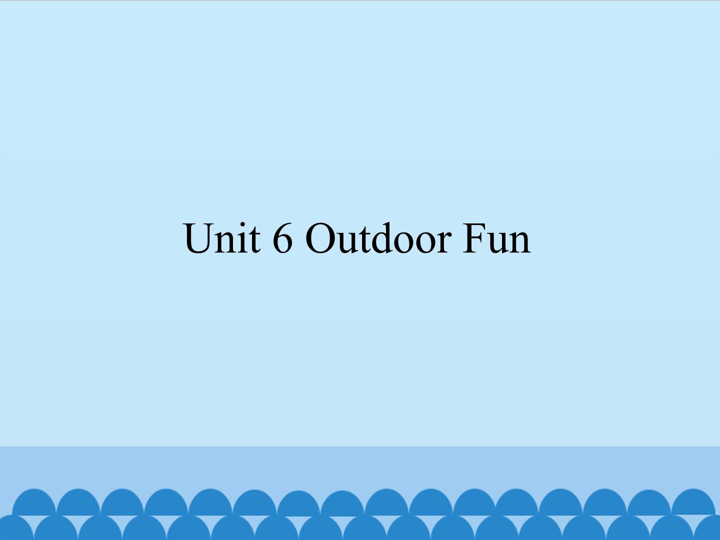 Unit 6 Outdoor Fun_课件1