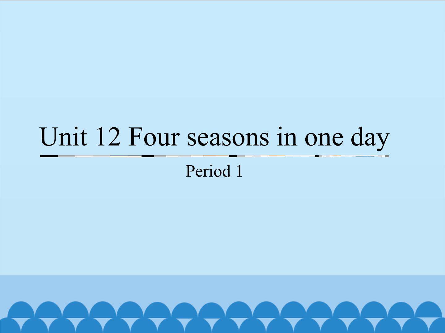 Unit 12 Four seasons in one day-Period 1_课件1