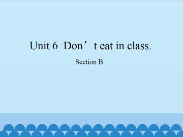 Unit 6  Don't eat in class.-Section B_课件1