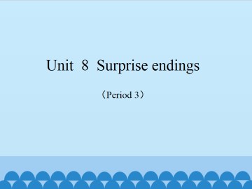 Unit  8  Surprise endings（Period 3）_课件1