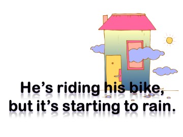 He's riding his bike, but it starts to rain._课件1