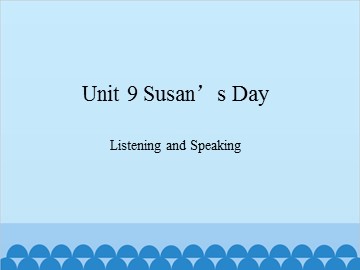 Unit 9 Susan's Day Listening and Speaking_课件1