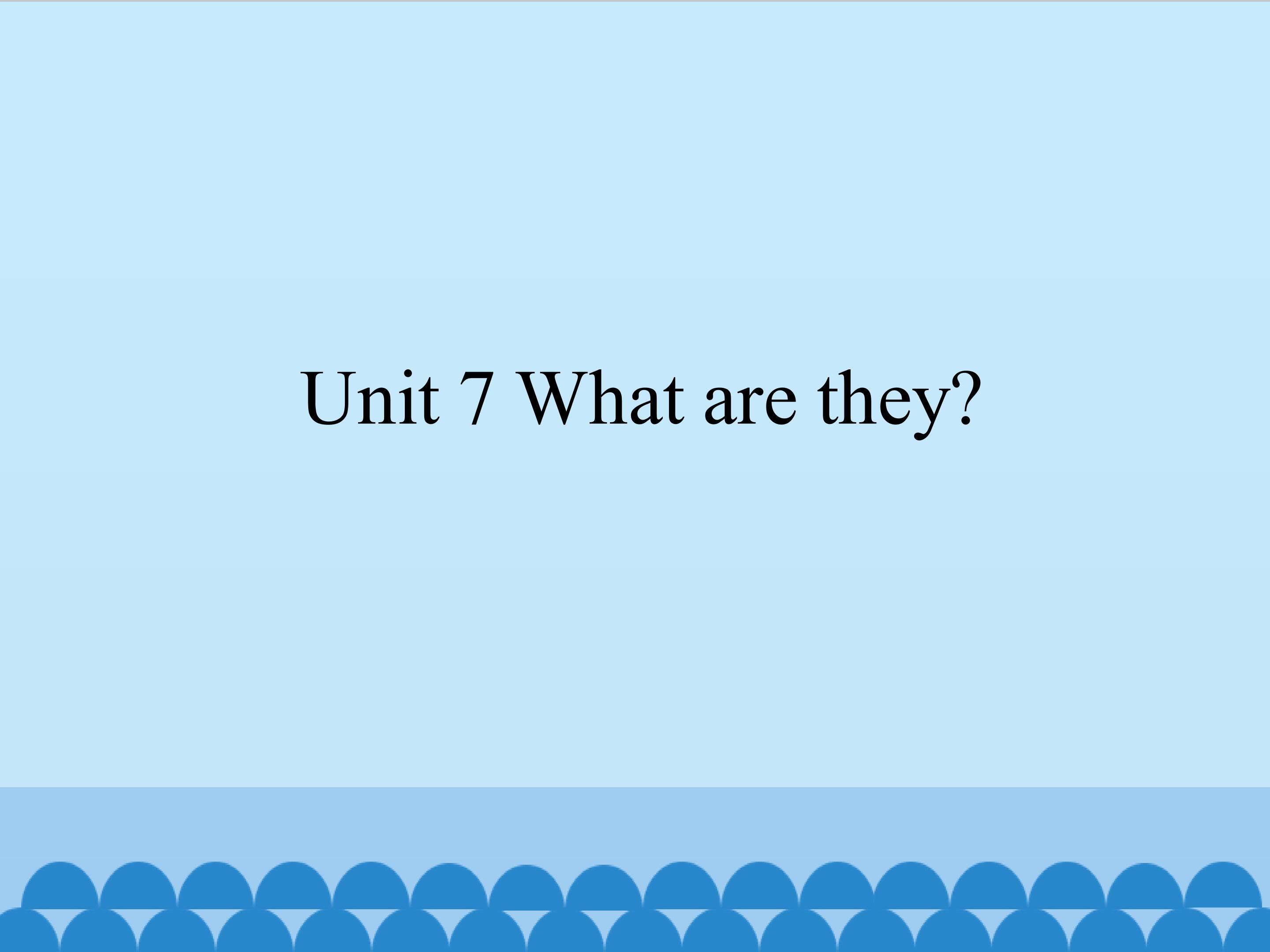 Unit 7 What are they