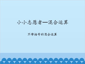 小小志愿者—混合运算-不带括号的混合运算_课件1