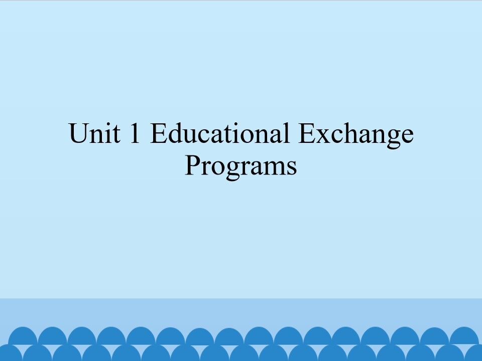 Unit 1 Educational Exchange Programs_课件1