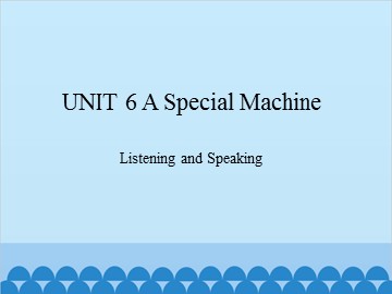 UNIT 6 A Special Machine Listening and Speaking_课件1