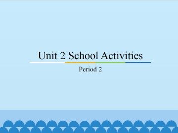Unit 2 School Activities-Period 2_课件1