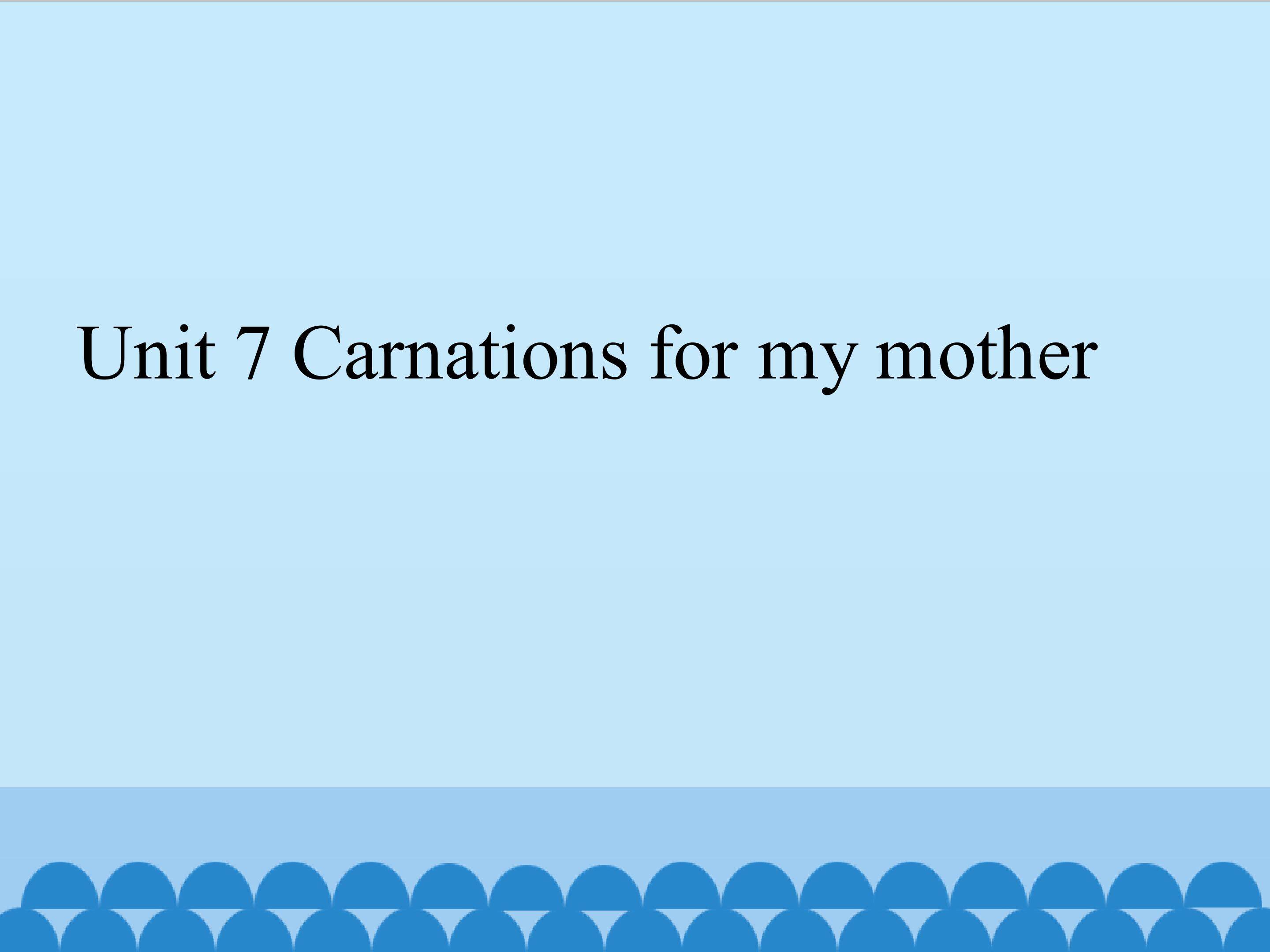 Unit 7 Carnations for my mother_课件1