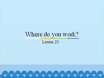 Where do you work?-Lesson 23_课件1