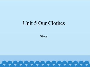 Unit 5 Our Clothes-Story_课件1