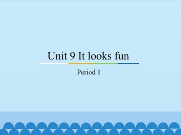 Unit 9 It looks fun-Period 1_课件1