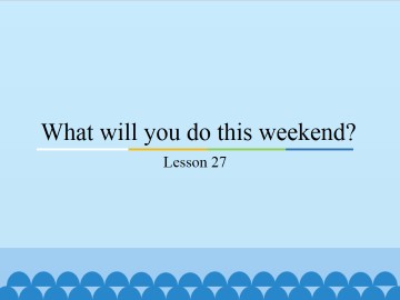 What will you do this weekend?-Lesson 27_课件1