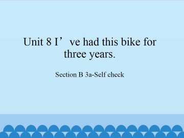 Unit 8 I've had this bike for three years.-SectionB 3a-Self check_课件1