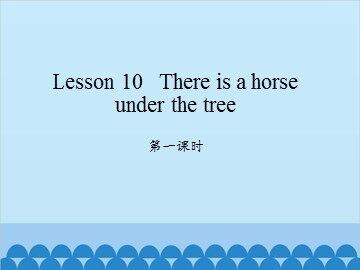 Lesson 10   There is a horse under the tree-第一课时_课件1