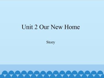 Unit 2 Our New Home-Story_课件1