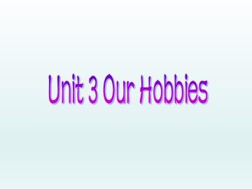 Unit 3 Our Hobbies_课件1