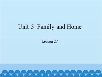 Unit 5  Family and Home-Lesson 27_课件1