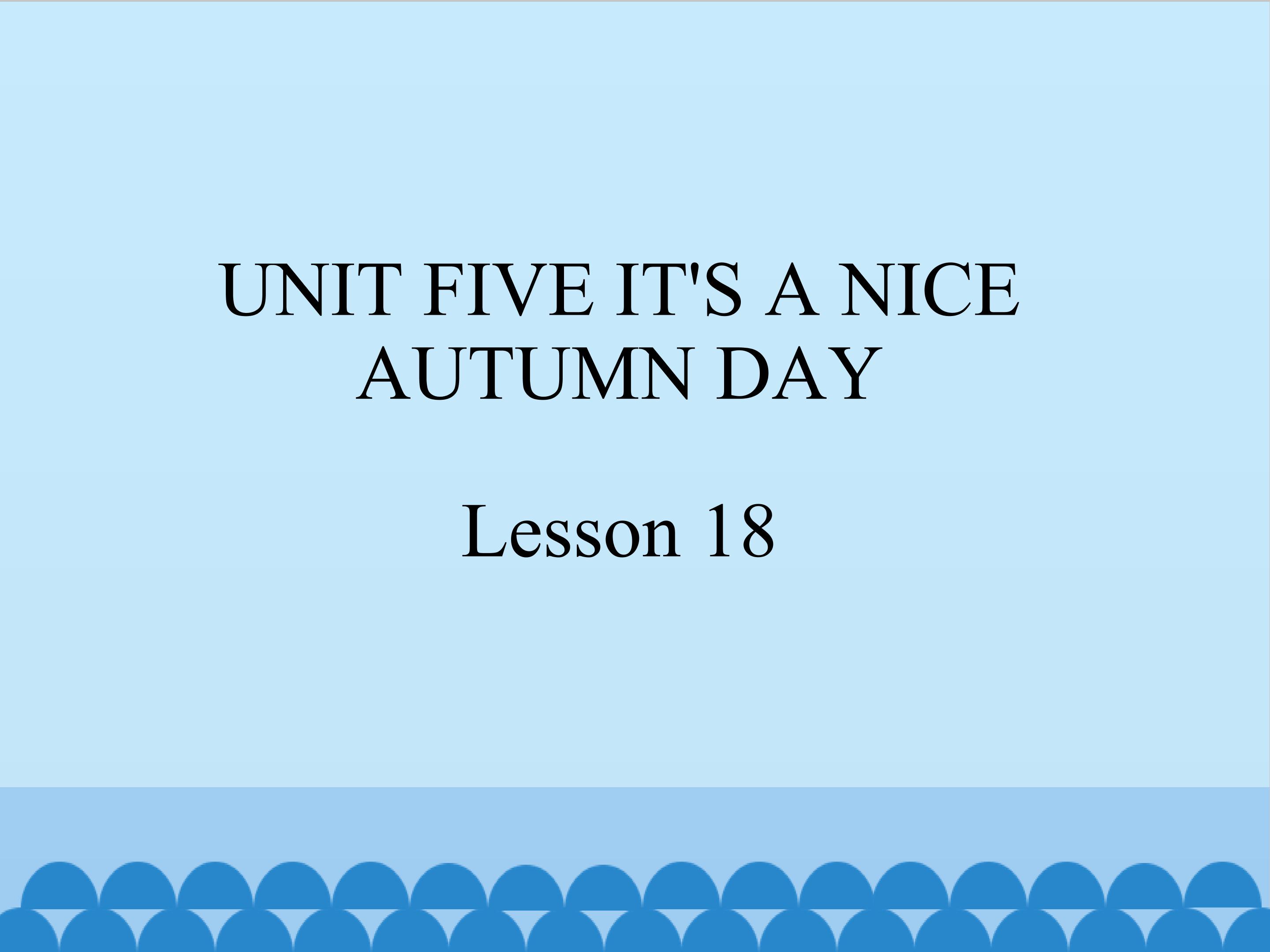 UNIT FIVE IT'S A NICE AUTUMN DAY Lesson 18