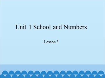 Unit 1 School and Numbers-Lesson 3_课件1