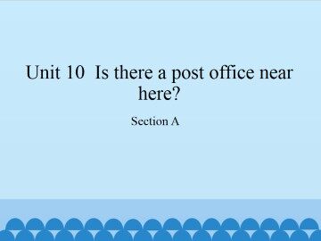 Unit 10  Is there a post office near here?-Section A_课件1