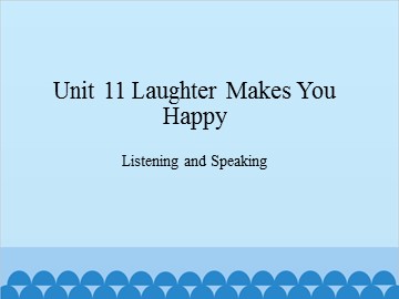 Unit 11 Laughter Makes You Happy Listening and Speaking_课件1