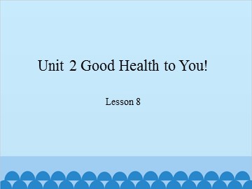 Unit 2 Good Health to You! Lesson 8_课件1