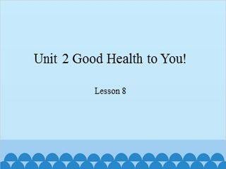 Unit 2 Good Health to You! Lesson 8_课件1