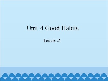Unit 4 Good Habits-Lesson 21_课件1