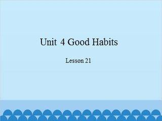 Unit 4 Good Habits-Lesson 21_课件1
