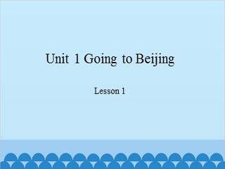 Unit 1 Going to Beijing-Lesson 1_课件1