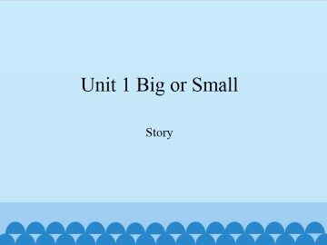 Unit 1 Big or Small-Story_课件1