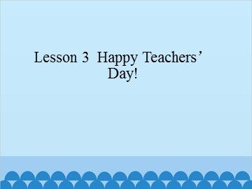 Lesson 3  Happy Teachers' Day!_课件1