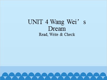 UNIT 4 Wang Wei's Dream Read, Write & Check_课件1