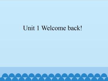 Unit 1 Welcome back!_课件1