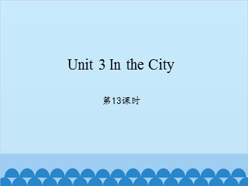 Unit 3 In the City第13课时_课件1