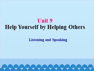 UNIT 9 Help Yourself by Helping Others Listening and Speaking_课件1