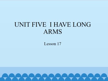 UNIT FIVE  I HAVE LONG ARMS-Lesson 17_课件1