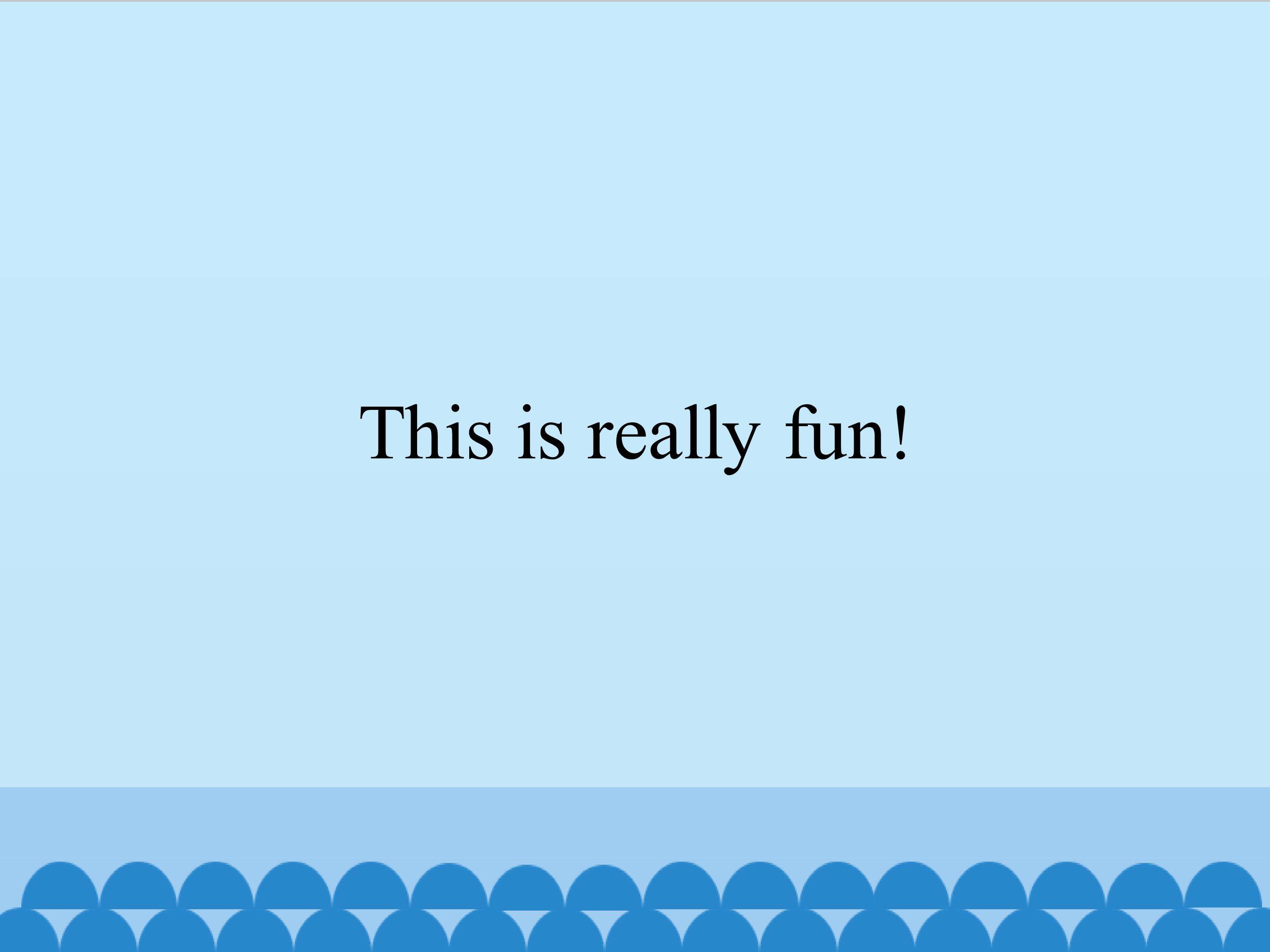 This is really fun!