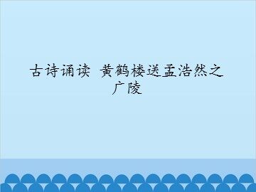 古诗诵读 黄鹤楼送孟浩然之广陵_课件1