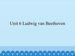 Unit 6 Ludwig van Beethoven_课件1