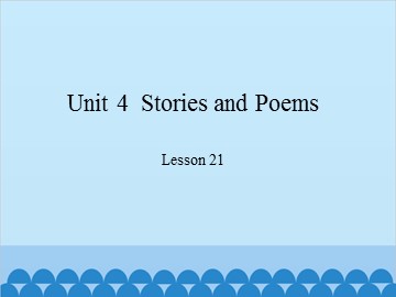 Unit 4  Stories and Poems Lesson 21_课件1