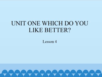 UNIT ONE WHICH DO YOU LIKE BETTER?-Lesson 4_课件1