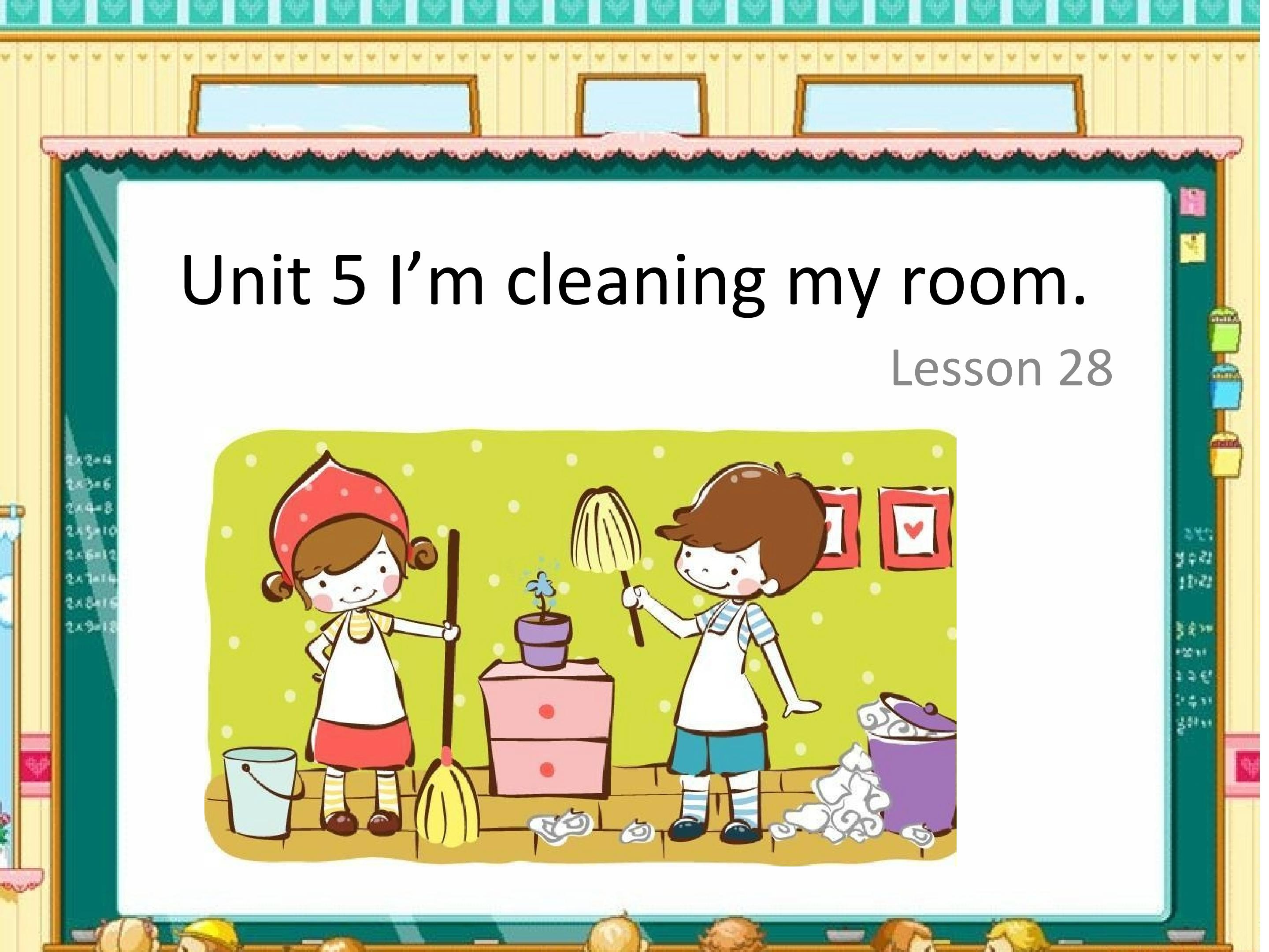 Unit 5 I am cleaning my room Lesson 28